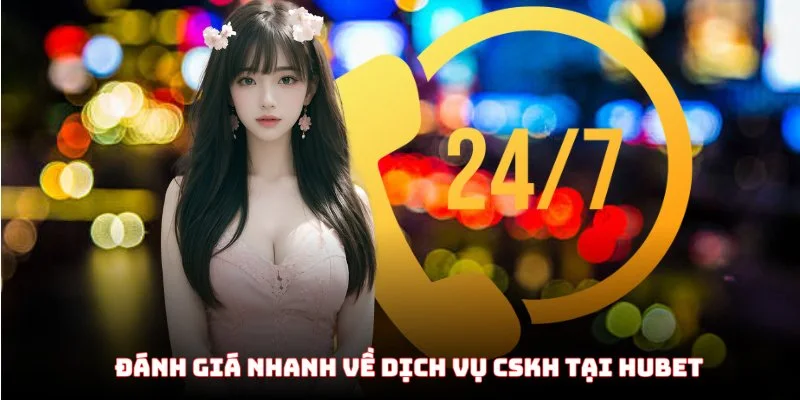 Đánh giá nhanh về dịch vụ CSKH tại Hubet