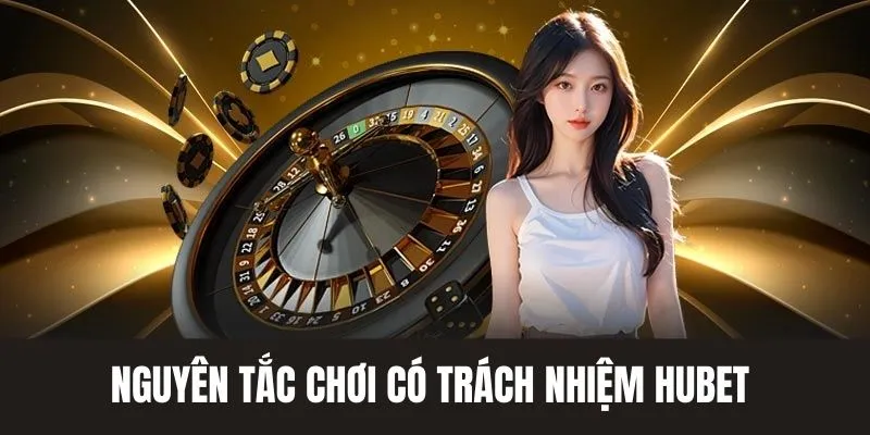 Nguyên tắc chơi có trách nhiệm tại Hubet nhà cái 
